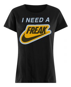 i need a freak Tshirt
