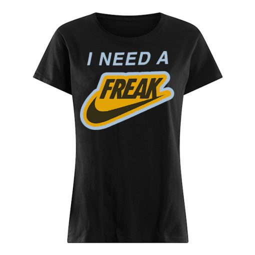 i need a freak Tshirt