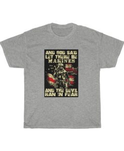 AND GOD SAID LET THERE BE MARINES AND THE DEVIL RAN IN FEAR T Shirt