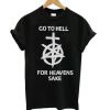 Go to hell for heavens sake t-shirt