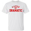 a little bit dramatic shirt