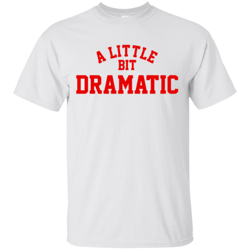 a little bit dramatic shirt