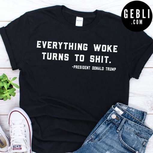 everything woke turns to Tshirt