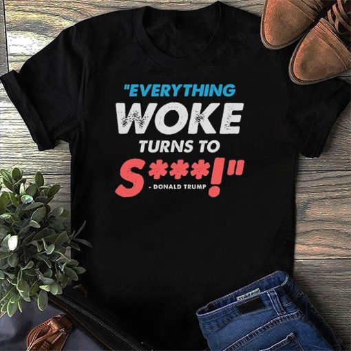 everything woke turns to shirt