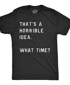 Thats A Horrible Idea What Time T-Shirt