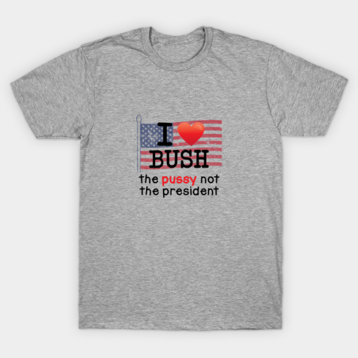 i love bush not the president T-shirt
