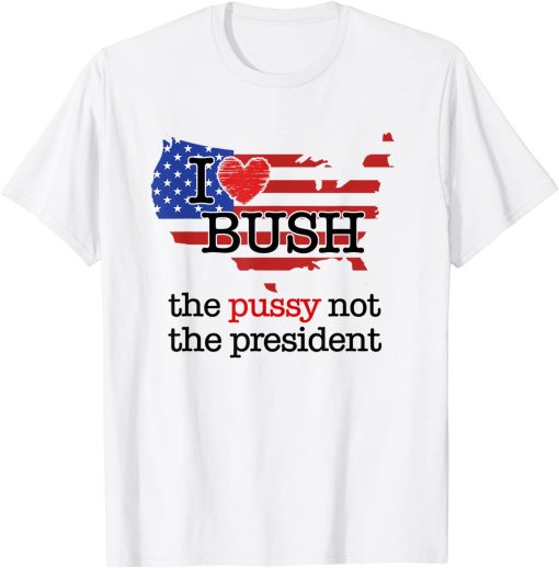 i love bush not the president shirt