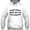 mom come pick me up i am scared hoodie