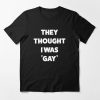 they thought i was gay shirt