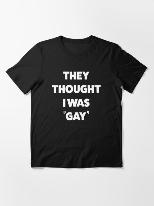 they thought i was gay shirt