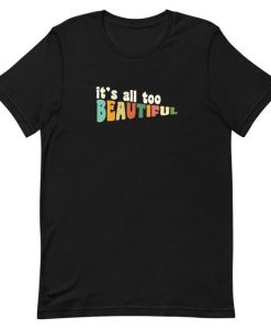 All Too Beautiful T-Shirt