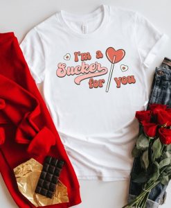 I'm a sucker for you t-shirt