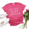 My Dog Is My Valentine T-Shirt