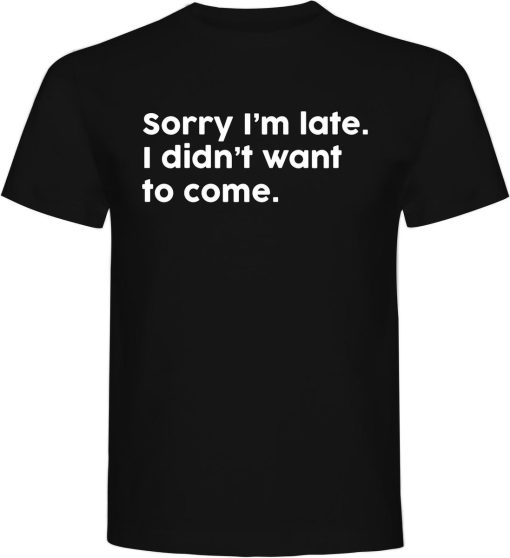 Sorry I am Late Funny T-shirt