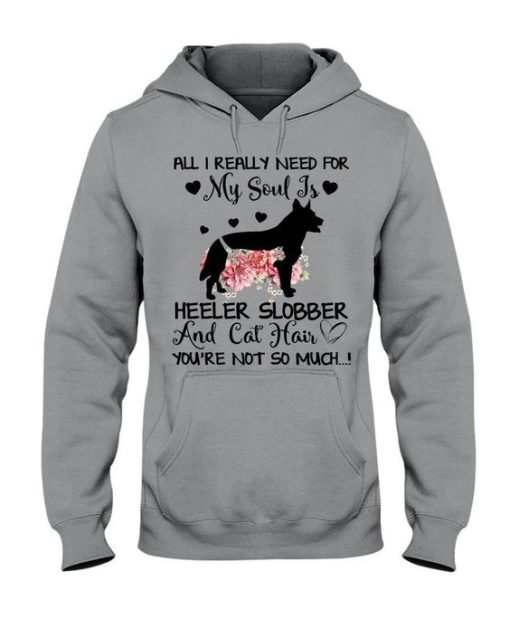 All I Need For My Soul Is Heeler Slobber And Cat Hair Hoodie