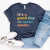 It's a Good Day to make music t-shirt