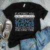 Listen To Your Science Teacher T-Shirt