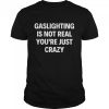 Gaslighting Is Not Real T-shirt