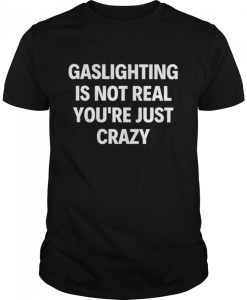 Gaslighting Is Not Real T-shirt