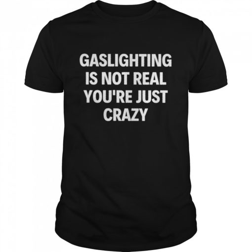 Gaslighting Is Not Real T-shirt