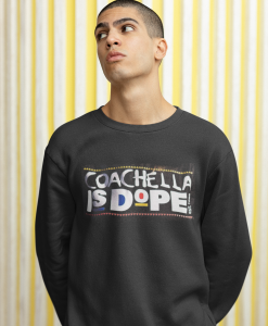 Coachella is Dope Sweatshirt