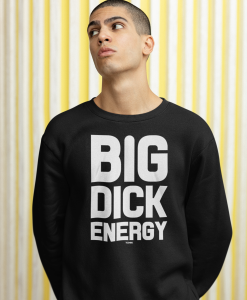 big dick energy Sweatshirt