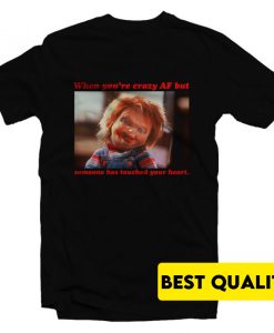 Chucky When You’re Crazy Af but Someone Has Touched Your Heart T-Shirt