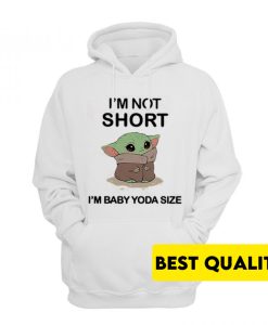 I’m Not Short I’m Baby Yoda Size Hoodie