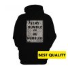 Stay Humble Or Be Humble Hoodie