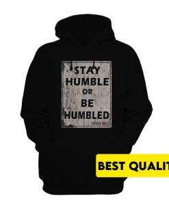 Stay Humble Or Be Humble Hoodie