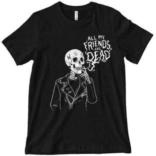 ALL MY FRIENDS ARE DEAD T-SHIRT G07