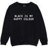 BLACK IS MY HAPPY COLOUR SWEATSHIRT S037