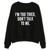 I AM TOO TIRED SWEATSHIRT S037