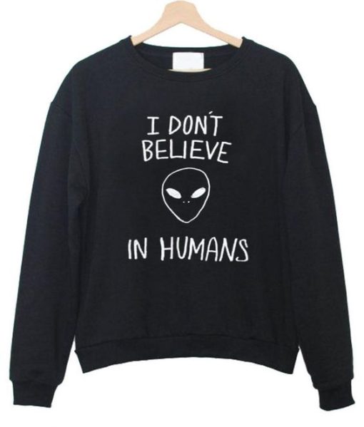 DO NOT BELIEVE IN HUMANS SWEATSHIRT S037