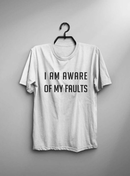 Im Aware of My Faults T-Shirt G07