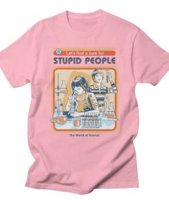Let_s Find a Cure for Stupid People T-Shirt G07