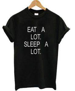 Eat A Lot Sleep A Lot T Shirt DN