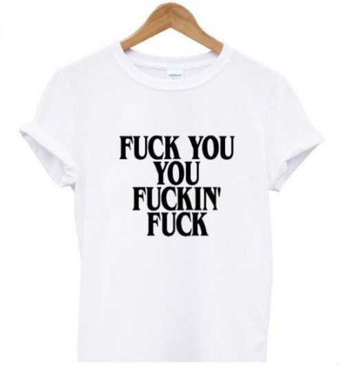 Fuck You Fucking Fuck T-shirt DN