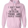 I Don't Want To Go Outside There Are People There Hoodie DN