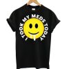 I took my meds today T shirt DN