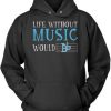 Life Without Music Would B Flat Hoodie DN
