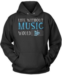Life Without Music Would B Flat Hoodie DN