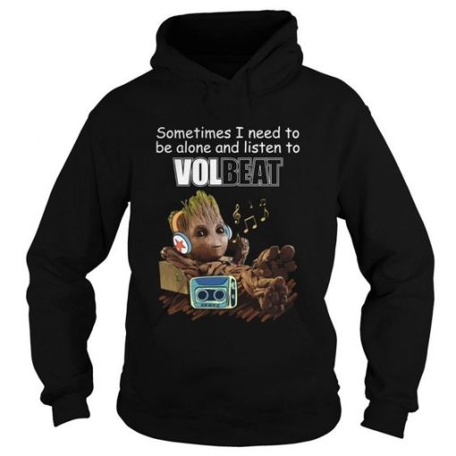 Baby Groot Sometimes I Need To Be Alone And Listen To Volbeat Hoodie