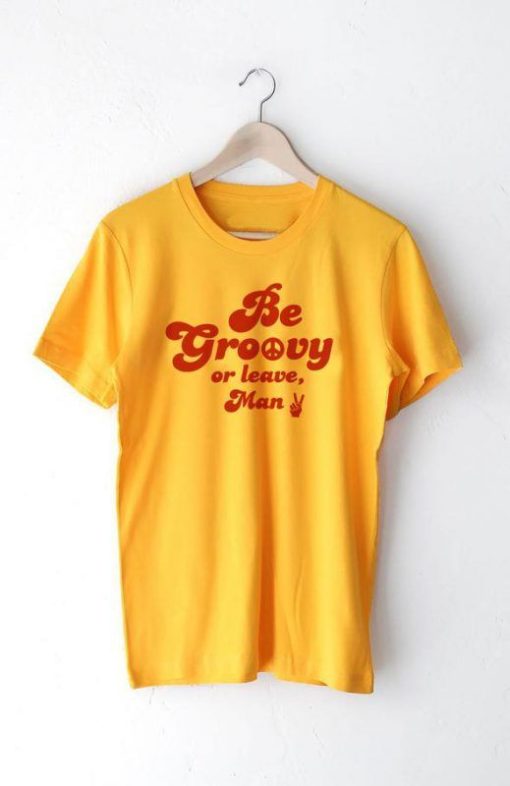 Be Groovy or Leave T-shirt