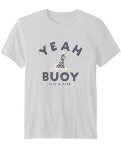Yeah Buoy Life is Good T-shirt