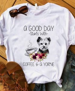A GOOD DAY STARTS WITH COFFEE AND A YORKIE T-SHIRT
