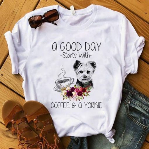 A GOOD DAY STARTS WITH COFFEE AND A YORKIE T-SHIRT