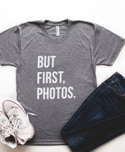 BUT FIRST PHOTOS T-SHIRT