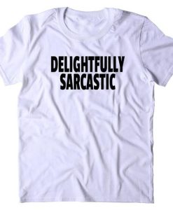 DELIGHTFULLY SARCASTIC T-SHIRT