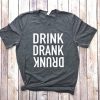 DRINK DRANK DRUNK T-SHIRT